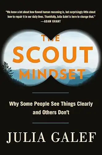 The Scout Mindset: Why Some People See Things Clearly and Others Don't